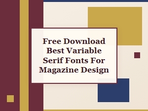 Free Download: the Best Variable Serif Fonts for Magazines