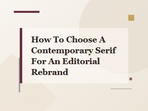 A Guide to Selecting a Modern Editorial Serif